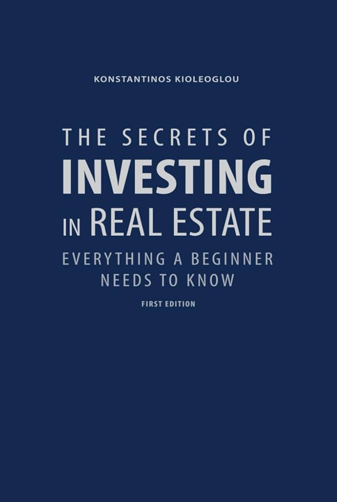 THE SECRETS OF INVESTING IN REAL ESTATE: EVERYTHING A BEGINNER NEEDS TO KNOW